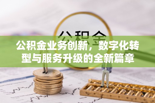 西乡公积金业务创新，数字化转型与服务升级的全新篇章