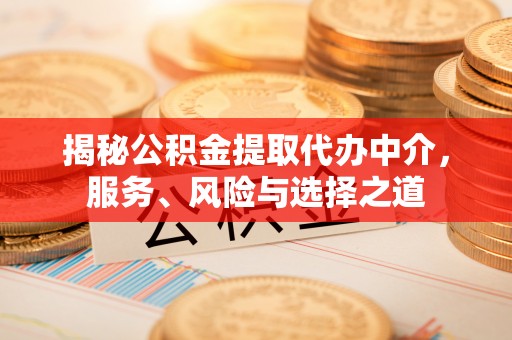 西乡揭秘公积金提取代办中介，服务、风险与选择之道