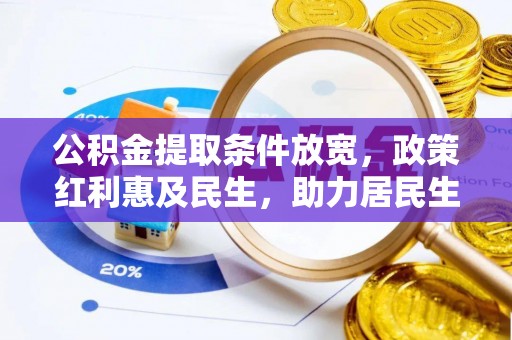西乡公积金提取条件放宽，政策红利惠及民生，助力居民生活质量提升