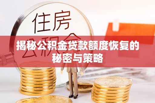 西乡揭秘公积金贷款额度恢复的秘密与策略