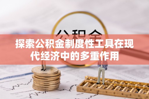西乡探索公积金制度性工具在现代经济中的多重作用