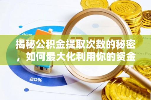西乡揭秘公积金提取次数的秘密，如何最大化利用你的资金