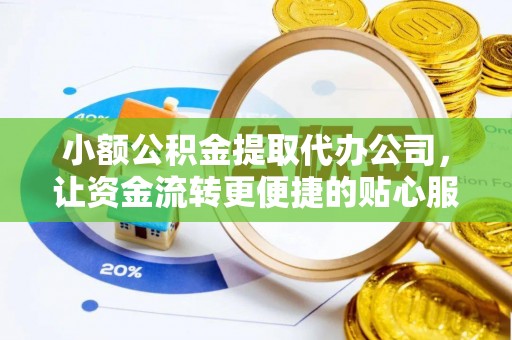 西乡小额公积金提取代办公司，让资金流转更便捷的贴心服务