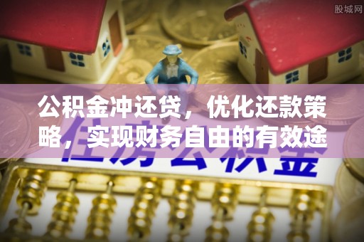 西乡公积金冲还贷，优化还款策略，实现财务自由的有效途径