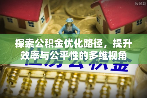 西乡探索公积金优化路径，提升效率与公平性的多维视角