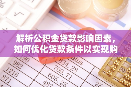 西乡解析公积金贷款影响因素，如何优化贷款条件以实现购房梦想