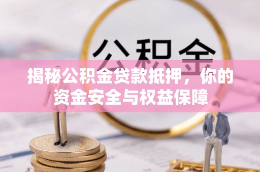 西乡揭秘公积金贷款抵押，你的资金安全与权益保障