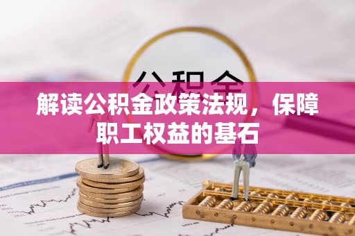 西乡解读公积金政策法规，保障职工权益的基石