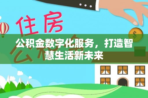 西乡公积金数字化服务，打造智慧生活新未来