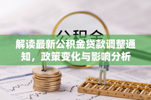 西乡解读最新公积金贷款调整通知，政策变化与影响分析