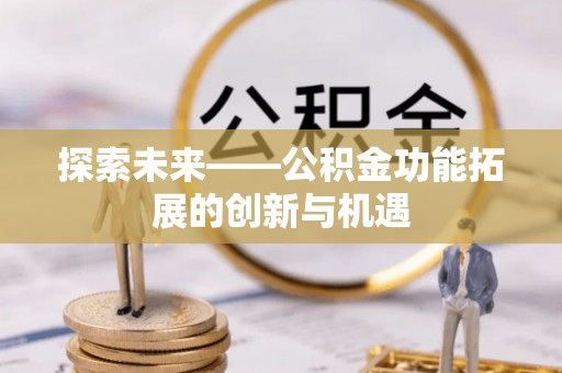 西乡探索未来——公积金功能拓展的创新与机遇