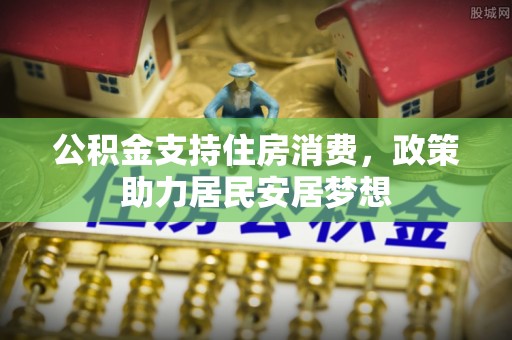 西乡公积金支持住房消费，政策助力居民安居梦想