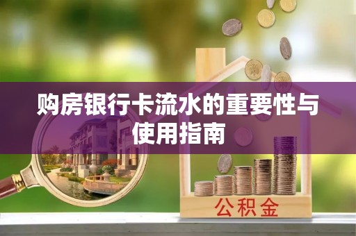 西乡购房银行卡流水的重要性与使用指南