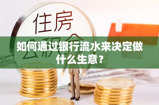 西乡如何通过银行流水来决定做什么生意？