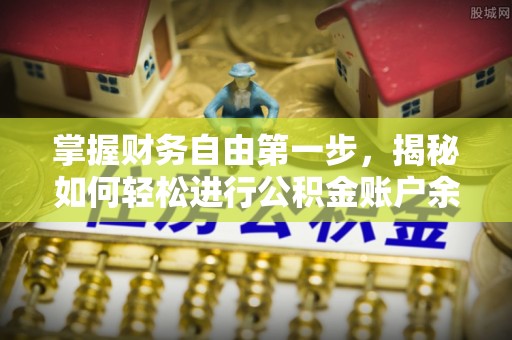 西乡掌握财务自由第一步，揭秘如何轻松进行公积金账户余额查询