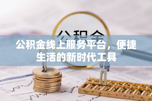 西乡公积金线上服务平台，便捷生活的新时代工具
