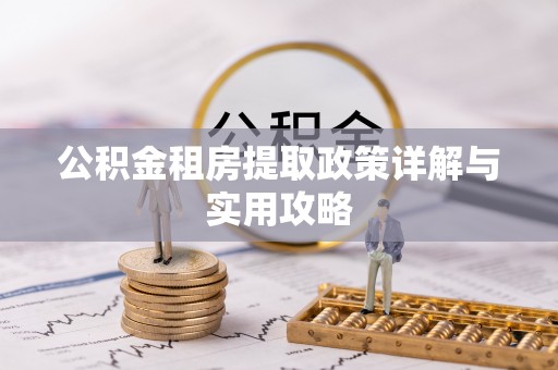 西乡公积金租房提取政策详解与实用攻略