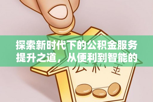 西乡探索新时代下的公积金服务提升之道，从便利到智能的全面升级