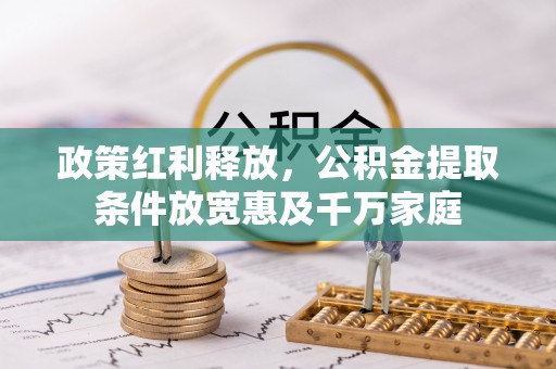 西乡政策红利释放，公积金提取条件放宽惠及千万家庭