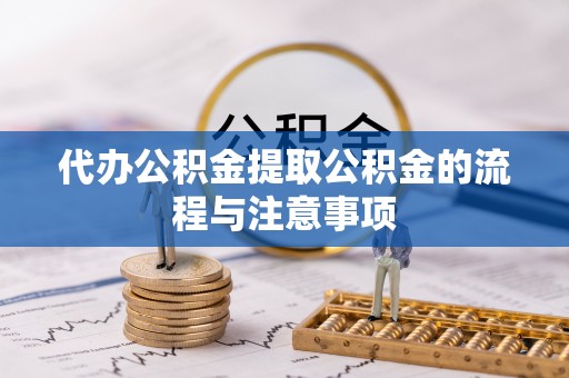 西乡代办公积金提取公积金的流程与注意事项