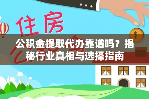 西乡公积金提取代办靠谱吗？揭秘行业真相与选择指南