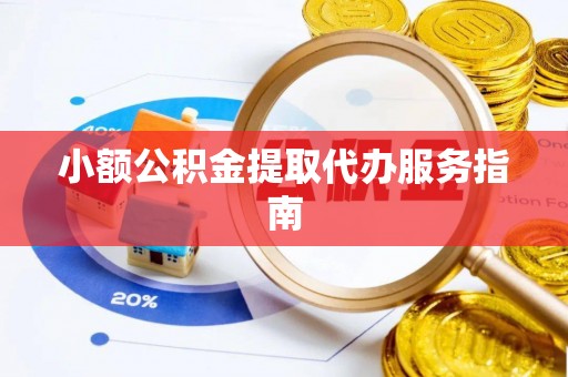西乡小额公积金提取代办服务指南