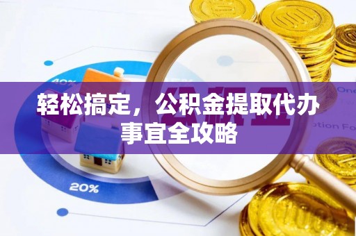 西乡轻松搞定，公积金提取代办事宜全攻略