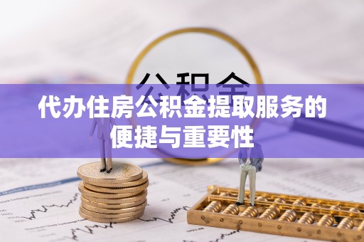 西乡代办住房公积金提取服务的便捷与重要性