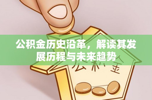 西乡公积金历史沿革，解读其发展历程与未来趋势