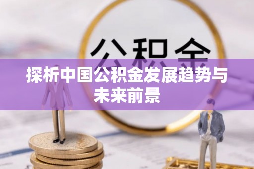 西乡探析中国公积金发展趋势与未来前景