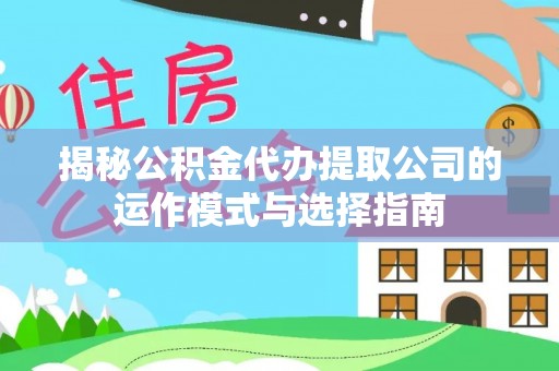 西乡揭秘公积金代办提取公司的运作模式与选择指南