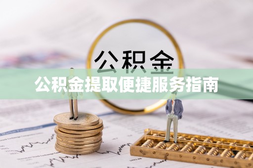 西乡公积金提取便捷服务指南