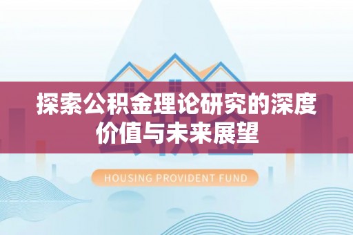 西乡探索公积金理论研究的深度价值与未来展望