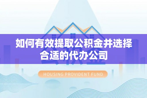西乡如何有效提取公积金并选择合适的代办公司