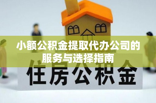 西乡小额公积金提取代办公司的服务与选择指南