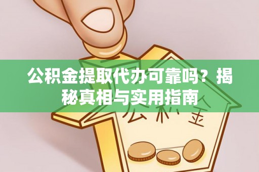西乡公积金提取代办可靠吗？揭秘真相与实用指南