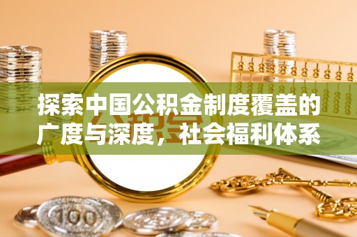 西乡探索中国公积金制度覆盖的广度与深度，社会福利体系的基石