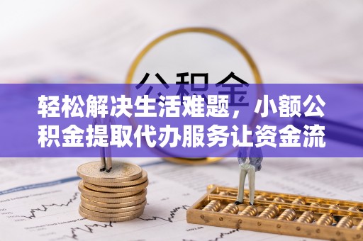 西乡轻松解决生活难题，小额公积金提取代办服务让资金流动更便捷