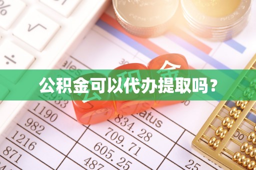 西乡公积金可以代办提取吗？
