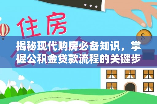 西乡揭秘现代购房必备知识，掌握公积金贷款流程的关键步骤
