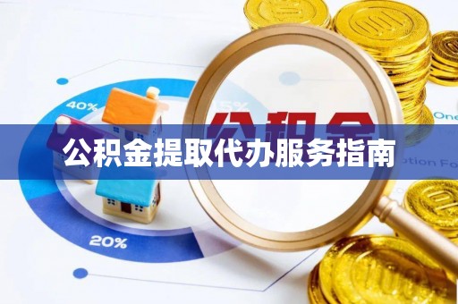 西乡公积金提取代办服务指南