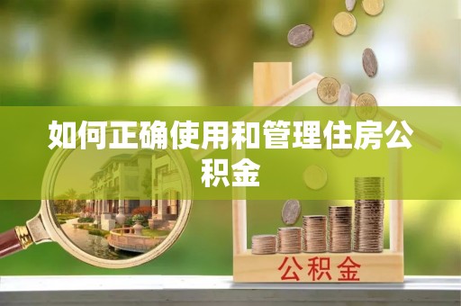西乡如何正确使用和管理住房公积金