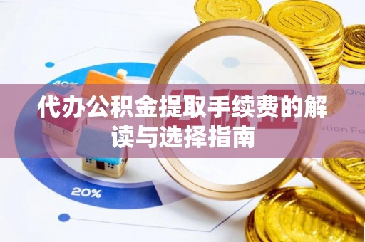 西乡代办公积金提取手续费的解读与选择指南