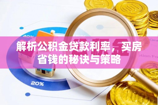 西乡解析公积金贷款利率，买房省钱的秘诀与策略