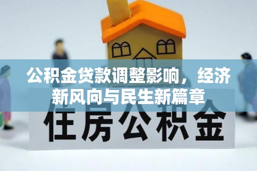 西乡公积金贷款调整影响，经济新风向与民生新篇章