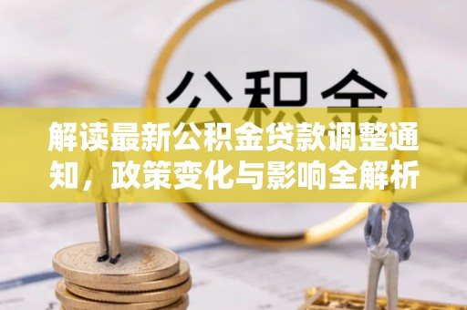 西乡解读最新公积金贷款调整通知，政策变化与影响全解析
