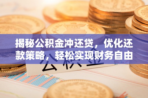 西乡揭秘公积金冲还贷，优化还款策略，轻松实现财务自由
