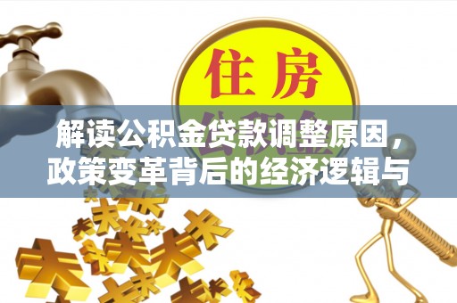 西乡解读公积金贷款调整原因，政策变革背后的经济逻辑与民生影响